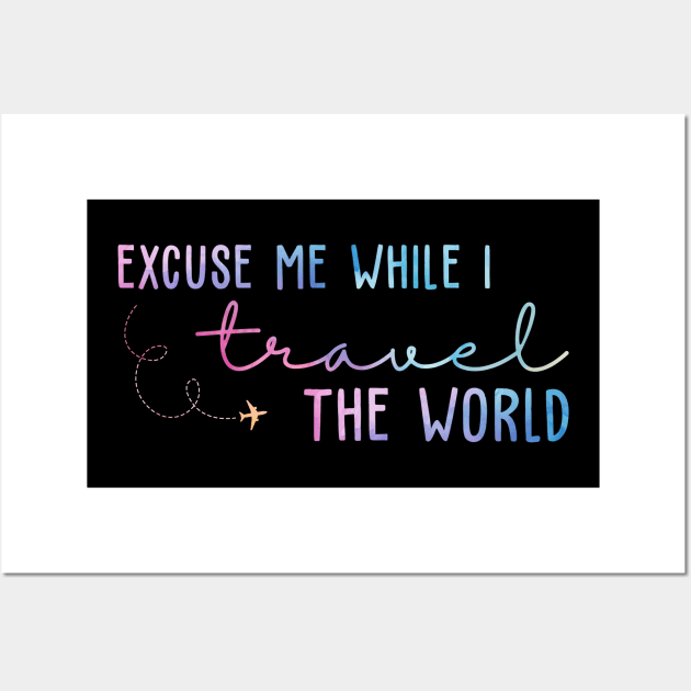 Excuse Me While I Travel The World Wall Art by unaffectedmoor